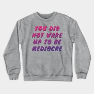 You did not wake up to be mediocre Crewneck Sweatshirt